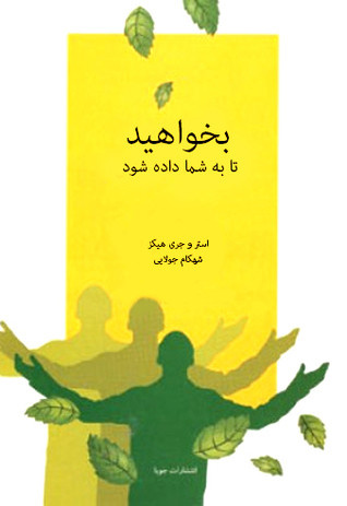 بخواهید تا به شما داده شود: یاد بگیرید چه کنید تا خواسته های شما برآورده شود (آموزشهای آبراهام)