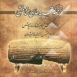 ترجمه کتیبه های هخامنشی: از منشور کورش تا وصیت نامه داریوش بانضمام مختتصری از تاریخچه هخامنشیان