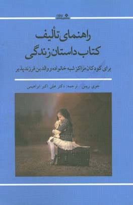 راهنمای تالیف کتاب داستان زندگی: برای مربیان مراکز شبه خانواده و والدین فرزندپذیر