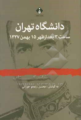 دانشگاه تهران: ساعت 3 بعد از ظهر 15 بهمن 1327 (مجموعه اسناد و مدارک سوءقصد به شاه)