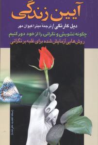 آیین زندگی: چگونه تشویش و نگرانی را از خود دور کنیم: روش هایی آزمایش شده برای غلبه بر نگرانی