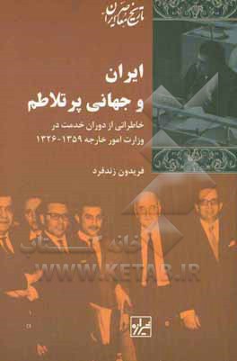 ایران و جهانی پر تلاطم: خاطراتی از دوران خدمت در وزارت خارجه 1326 - 1359